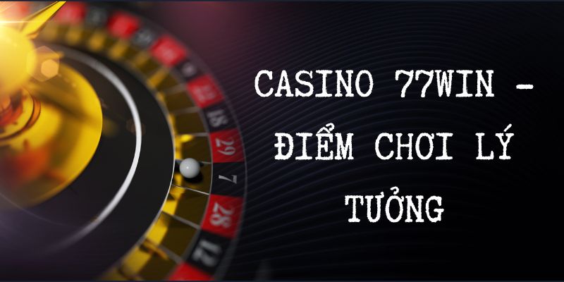 Casino trực tuyến 77 win - Điểm đến lý tưởng dành cho bet thủ