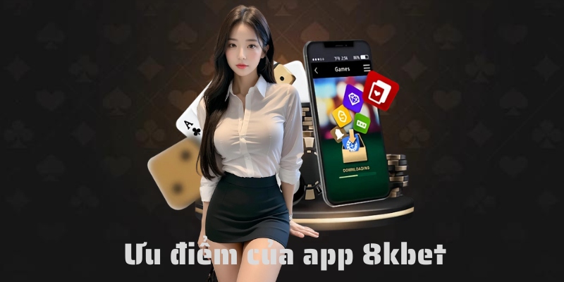 Ưu điểm khi cài đặt ứng dụng 8kbet về máy