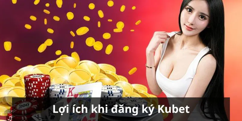 Lợi ích to lớn khi trở thành hội viên nhà cái Kubet