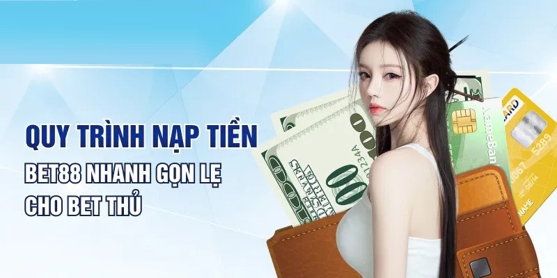 Quy trình nạp tiền BET88 nhanh chóng